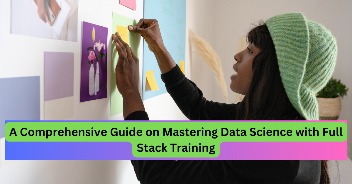 A Comprehensive Guide on Mastering Data Science with Full Stack Training