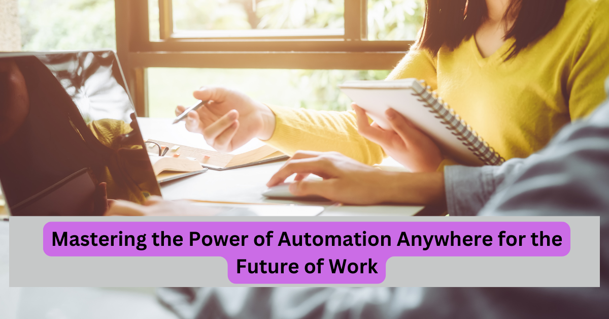 Mastering the Power of Automation Anywhere for the Future of Work