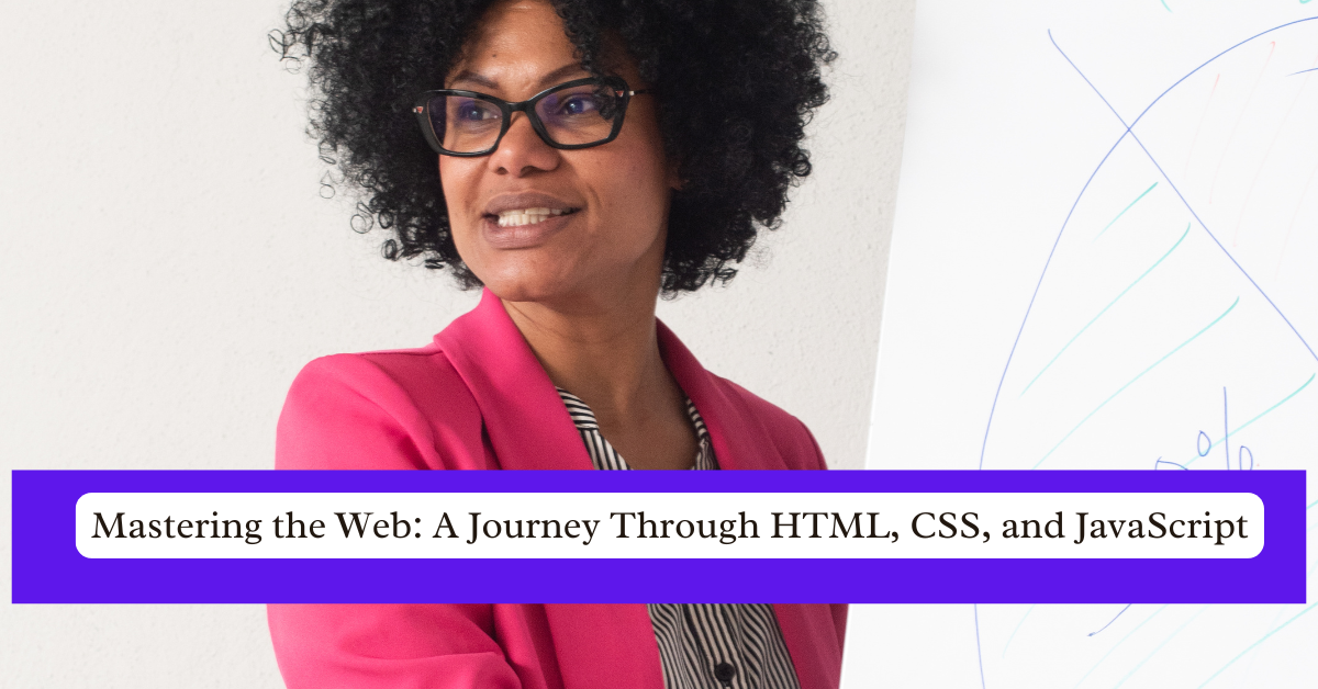 Mastering the Web: A Journey Through HTML, CSS, and JavaScript