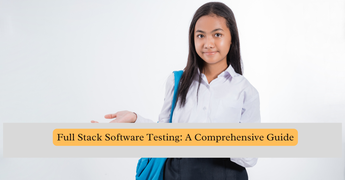 Full Stack Software Testing: A Comprehensive Guide