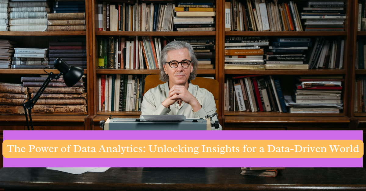 The Power of Data Analytics: Unlocking Insights for a Data-Driven World