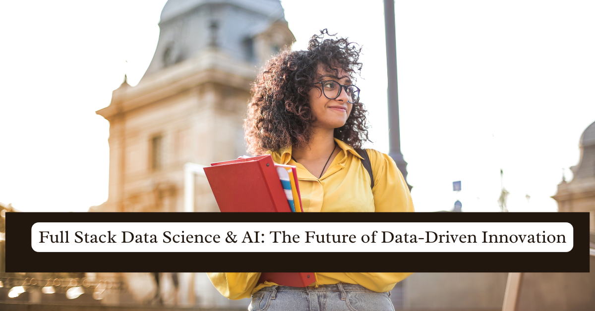 Full Stack Data Science & AI: The Future of Data-Driven Innovation