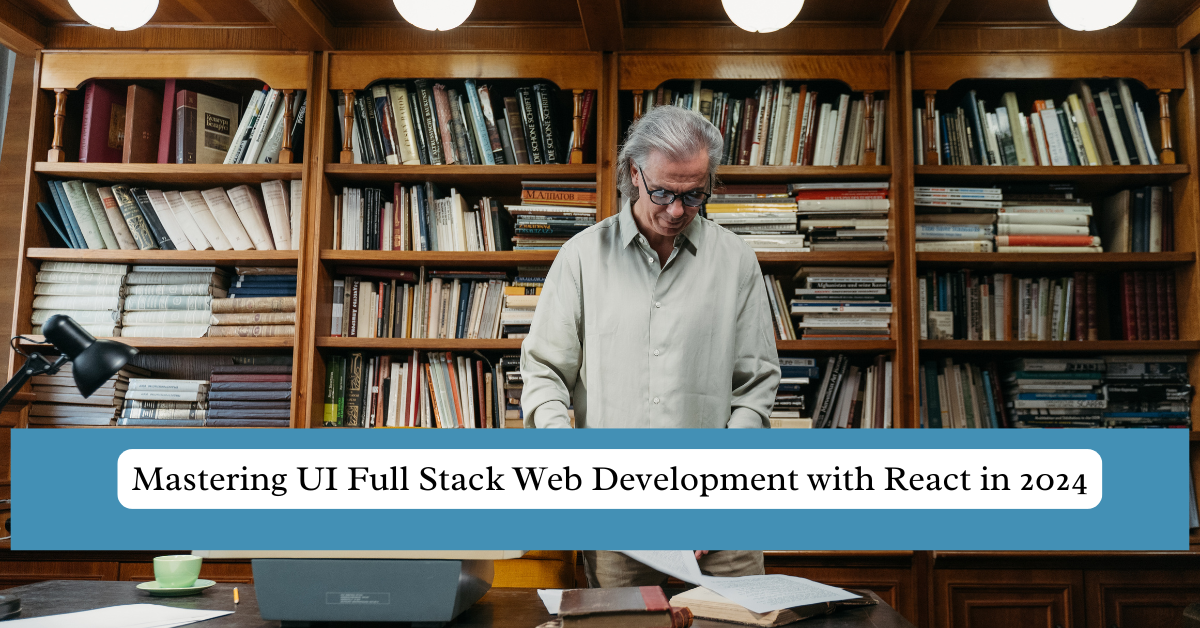 Mastering UI Full Stack Web Development with React in 2024